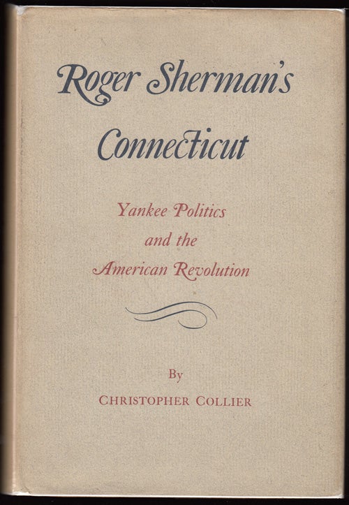 Item #11182 Roger Sherman's Connecticut: Yankee Politics and the American Revolution. Christopher Collier.