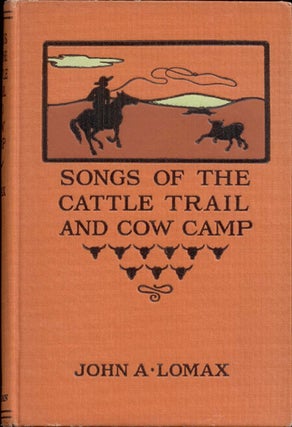 Item #13479 Songs of the Cattle Trail and Cow Camp. John A. Lomax