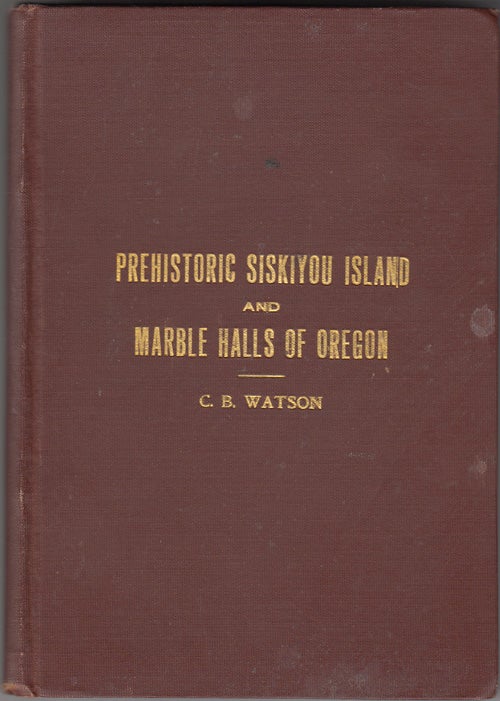 Item #13623 Prehistoric Siskiyou Island and Marble Halls of Oregon (SIGNED). C. B. Watson.