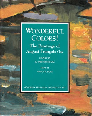 Item #13882 Wonderful Colors! The Paintings of August Francois Gay. Nancy M. Boas, curator