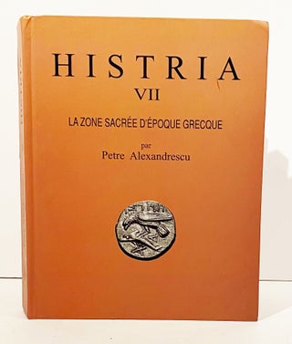 Item #13940 Histria VII: La Zone Sacrée d'Epoque Grecque (Fouilles 1915-1989). Petre Alexandrescu