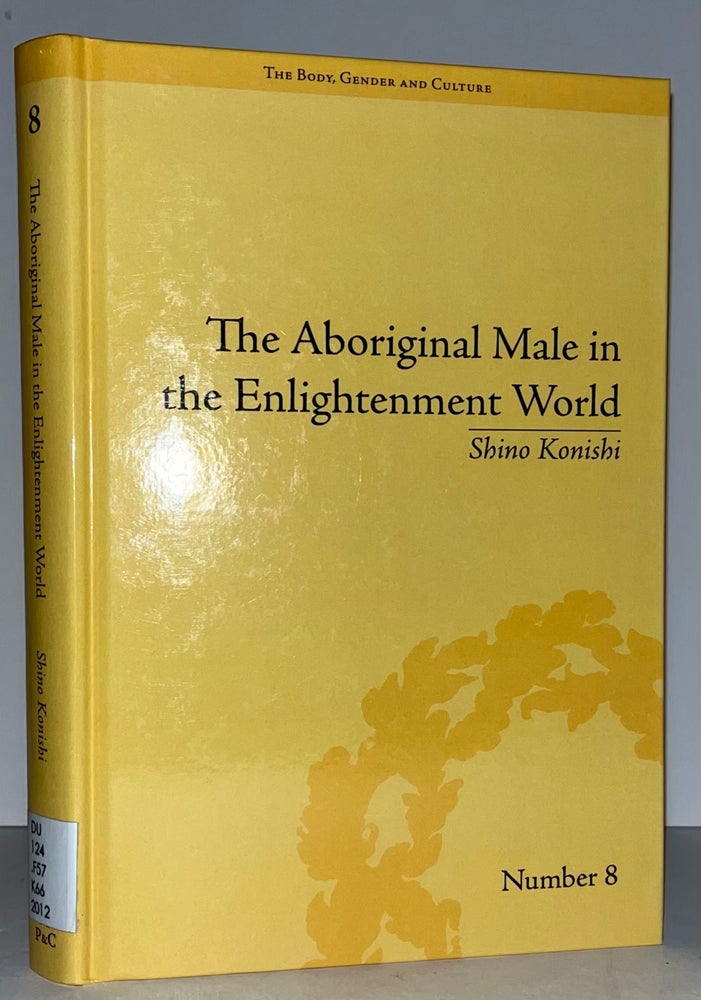 Item #14033 The Aboriginal Male In The Enlightenment World. Shino Konishi.
