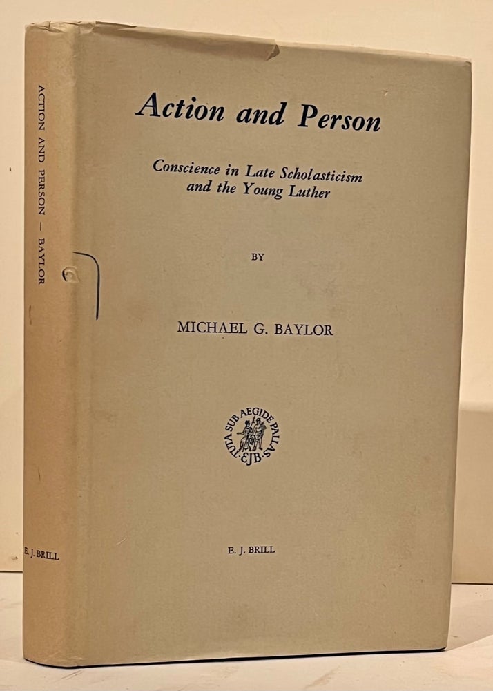 Item #14049 Action and Person: Conscience in Late Scholasticism and the Young Luther (SIGNED). Michael G. Baylor.