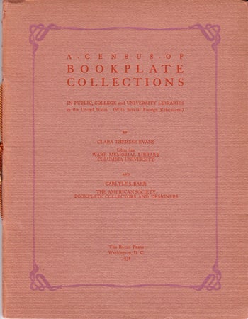 Item #15254 A Census of Bookplate Collections in Public College, and University Libraries in the United States (With Several Foreigh References). Clara Therese Evans, Carlyle S. Baer.