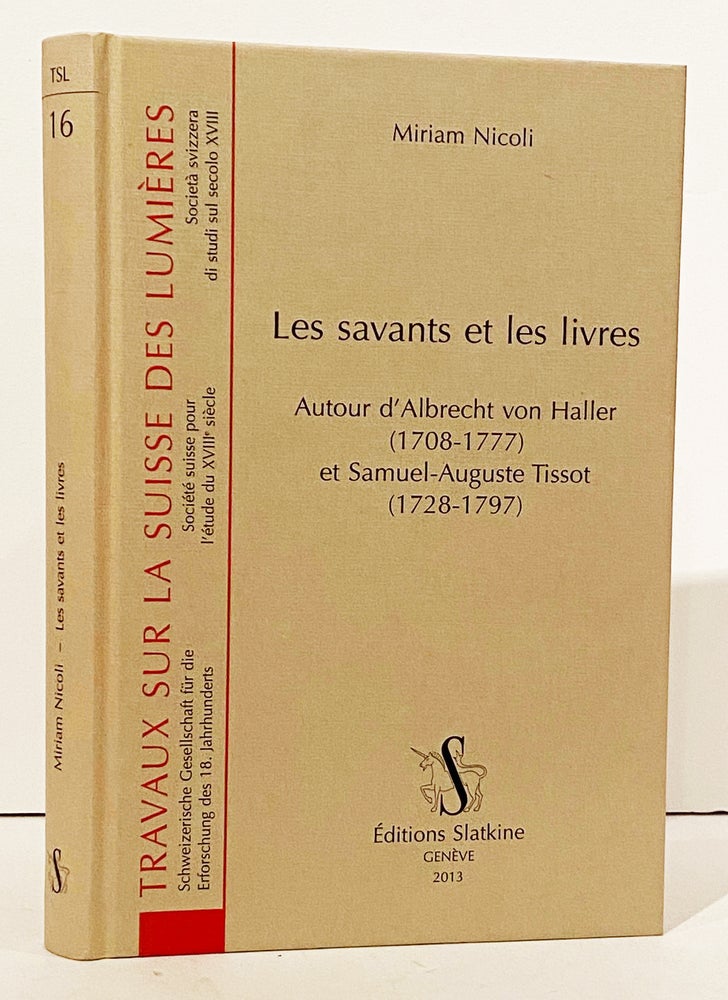 Item #15477 Les savants et les livres. Autour d'Albrecht von Haller (1708-1777) et Samuel-Auguste Tissot (1728-1797). Miriam Nicoli.