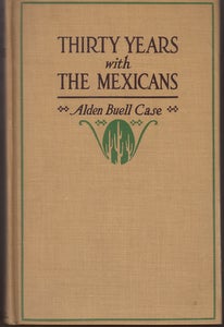 Item #15548 Thirty Years with the Mexicans: In Peace, and Revolution. Alden Buell Case