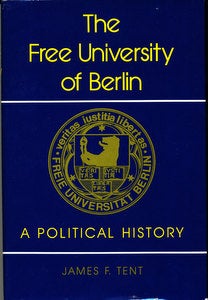 Item #15873 The Free University of Berlin: A Political History. James F. Tent