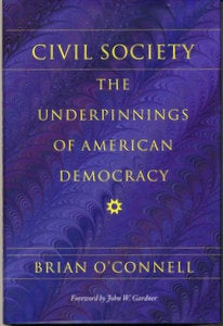 Item #15907 Civil Society: The Underpinnings of American Democracy (SIGNED). Brian O'Connell, John W. Gardner.
