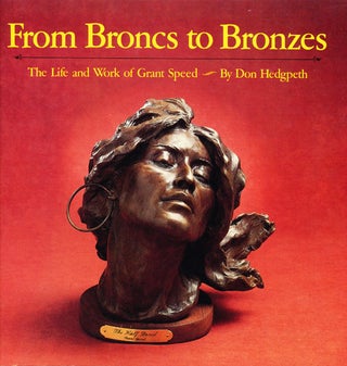 Item #16137 From Broncs to Bronzes: The Life and Work of Grant Speed (SIGNED). Don Hedgpeth,...