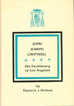 Item #16168 John Joseph Cantwell: His Excellency of Los Angeles. Francis J. Weber