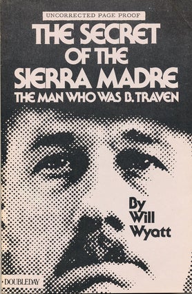 Item #16297 The Secret of the Sierra Madre: The Man who was B. Traven (Uncorrected Proof). Will...