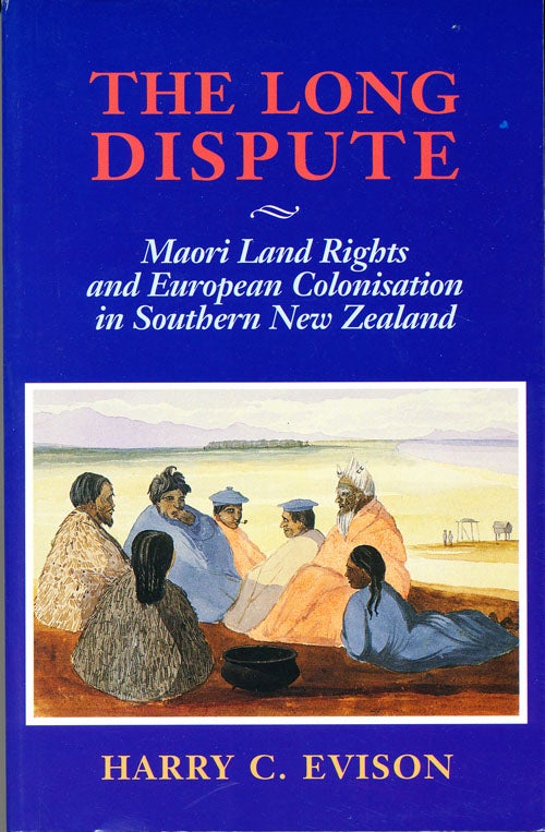 Item #16363 The Long Dispute: Maori Land Rights and European Colonisation in Southern New Zealand. Harry C. Evison.
