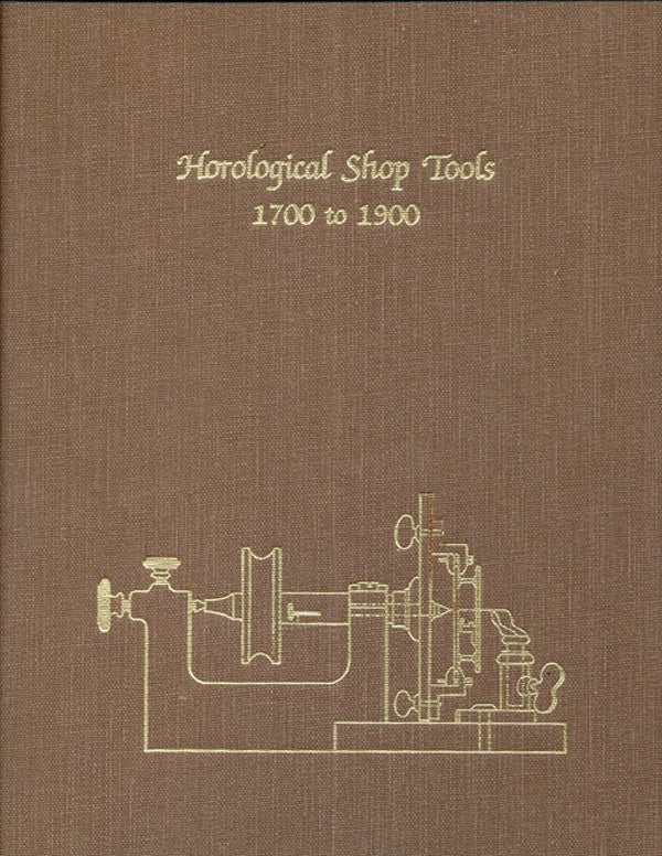 Horological Shop Tools, 1700 to 1900. Theodore R. Crom.