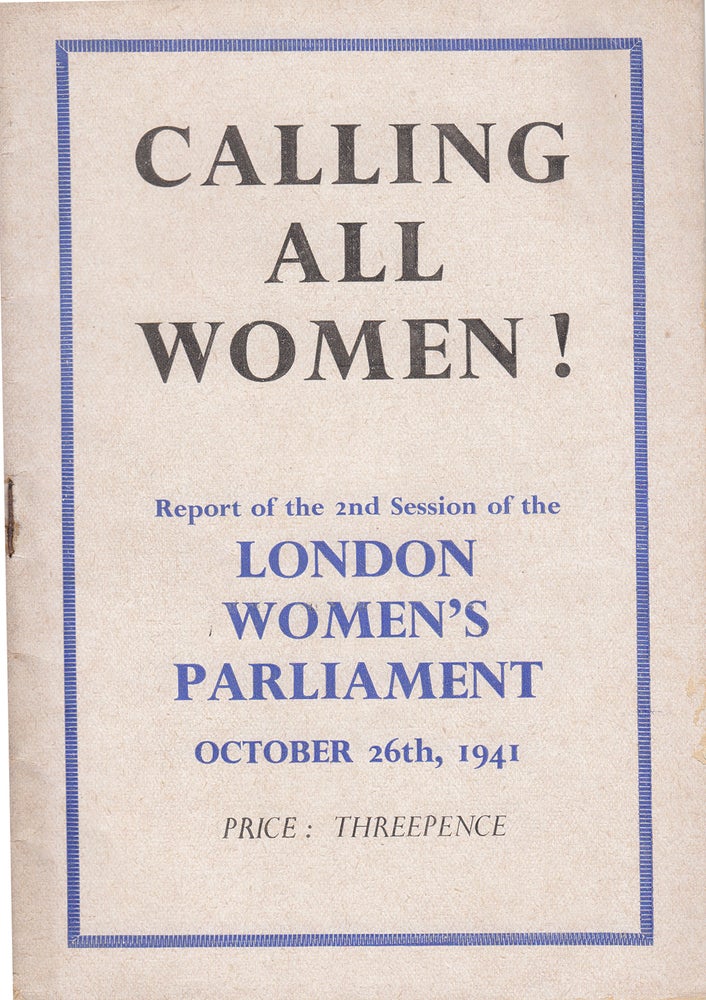 Item #16577 Calling All Women! Report of the 2nd Session of the London Women's Parliament October 26th, 1941. Women's Parliament.