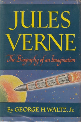 Item #16794 Jules Verne: The Biography of an Imagination. Geroge H. Waltz