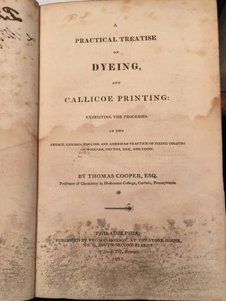 Item #17196 A Practical Treatise on Dyeing, and Callicoe Printing: Exhibiting the Processes in...