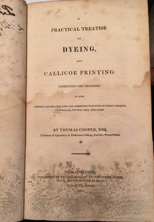 Item #17196 A Practical Treatise on Dyeing, and Callicoe Printing: Exhibiting the Processes in the French, German, English, and American Practice of Fixing Colours on Woollen, Cotton, SIlk and Linen. Thomas Cooper.