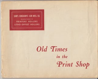 Item #17321 Old Times in the Print Shop. Sam'l Bingham's Son Mfg. Co