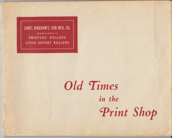 Item #17321 Old Times in the Print Shop. Sam'l Bingham's Son Mfg. Co.