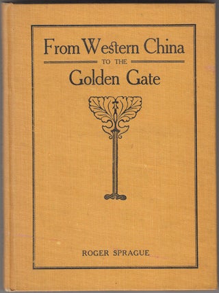 Item #17597 From Western China to the Golden Gate. Roger Sprague