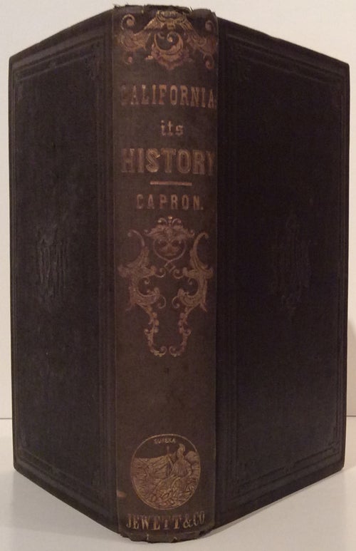Item #17623 History of California, from Its Discovery to the Present Time: Comprising Also a Full Description of Its Climate, Surface, Soil, Rivers, Etc., With a Journal of the Voyage from New York, Via Nicaragua, to San Francisco, and Back, Via Panama. Elisha S. Capron.
