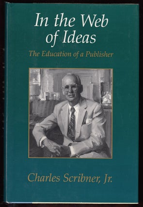 Item #17715 In the Web of Ideas: The Education of a Publisher. Charles Jr. Scribner, Charles...