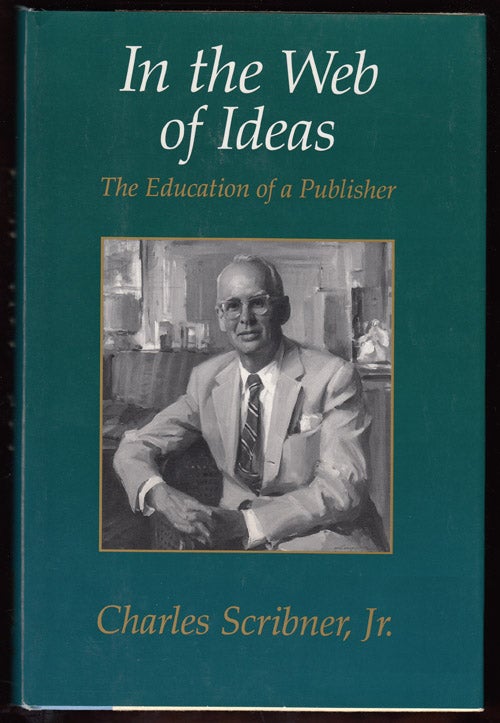 Item #17715 In the Web of Ideas: The Education of a Publisher. Charles Jr. Scribner, Charles Scribner III.