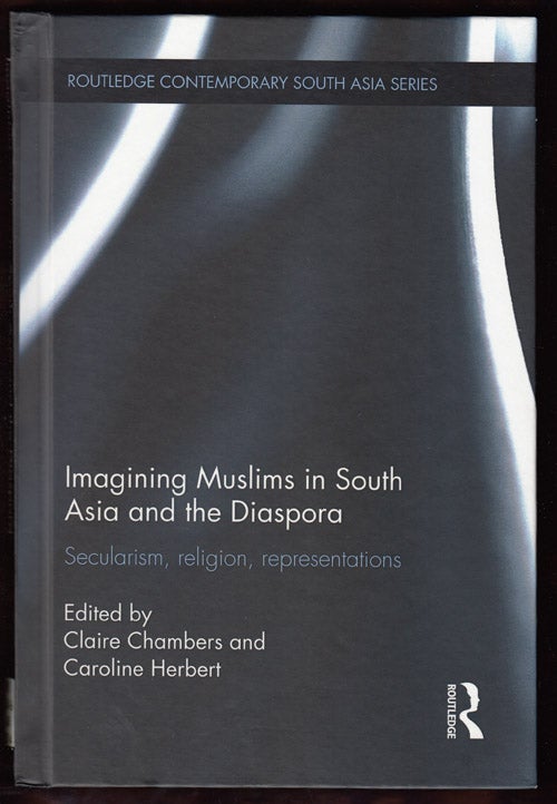 Item #17741 Imagining Muslims in South Asia and the Diaspora: Secularism, Religion, Representations (Routledge Contemporary South Asia Series 85). Claire Chambers, Caroline Herbert.