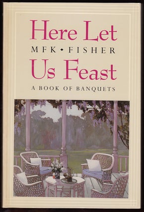 Item #17795 Here Let Us Feast: A Book of Banquets (SIGNED). M. F. K. Fisher