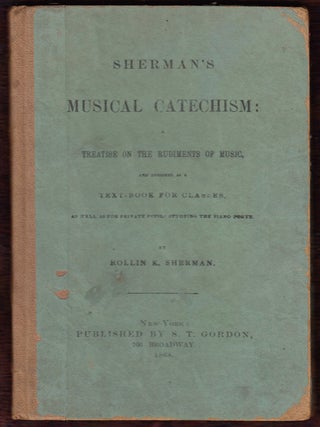 Item #17814 Sherman's Musical Catechism: A Treatise on the Rudiments of Music, and Designed as a...