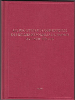 Item #18034 Les Registres des consistoires des Eglises réformées de France – XVIe-XVIIe...