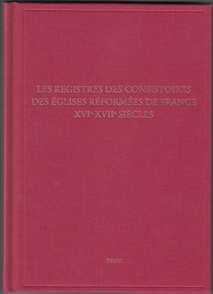 Item #18034 Les Registres des consistoires des Eglises réformées de France – XVIe-XVIIe...