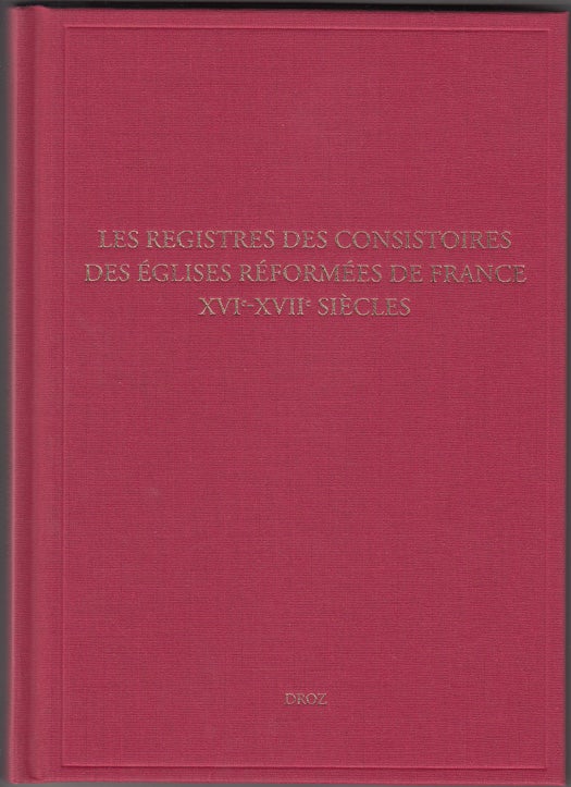 Item #18034 Les Registres des consistoires des Eglises réformées de France – XVIe-XVIIe siècles. Un inventaire. Raymond A. Mentzer.
