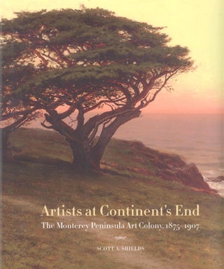 Item #18078 Artists at Continent's End: The Monterey Peninsula Art Colony, 1875-1907 (SIGNED by...