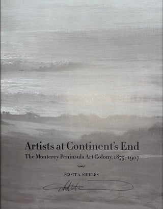 Artists at Continent's End: The Monterey Peninsula Art Colony, 1875-1907 (SIGNED by author)