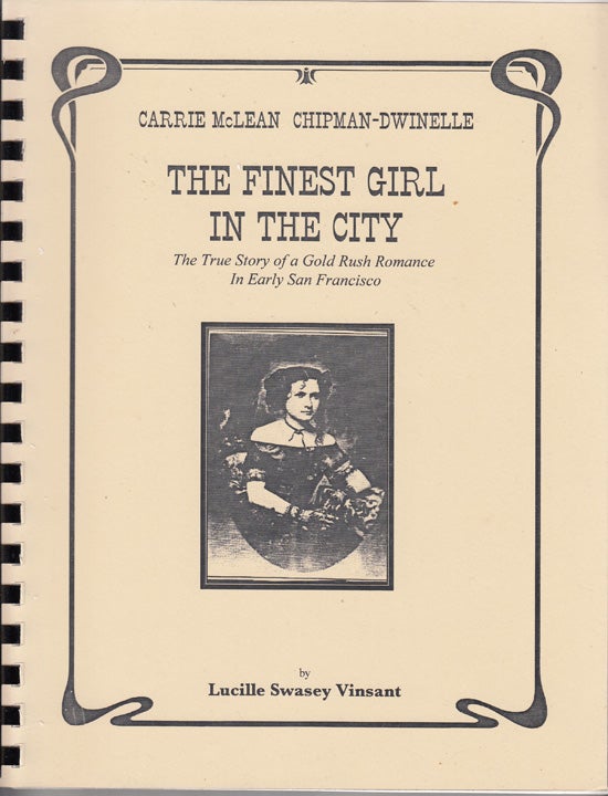 Item #18142 Carrie McLean Chipman-Dwinelle: The Finest Girl in the City - The True Story of a Gold Rush Romance in Early San Francisco (SIGNED). Lucille Swasey Vinsant.