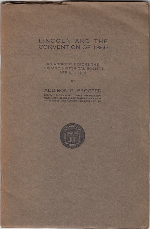 Item #18179 Lincoln and the Convention of 1860: An Address Before the Chicago Historical Society April 4, 1918. Addison G. Procter.