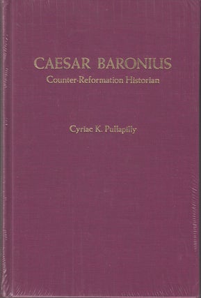 Item #18397 Caesar Baronius: Counter-Reformation Historian. Cyriac K. Pullapilly