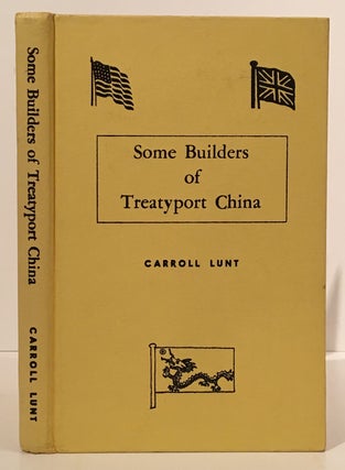 Item #18491 Some Builders of Treatyport China in Two Parts (SIGNED). Carroll Lunt
