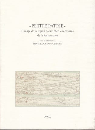 Item #18672 "Petite Patrie" L'Image de la Region Natale Chez les Ecrivains de la Renaissance....