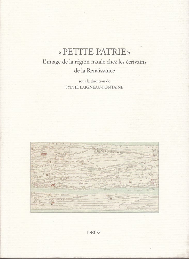 Item #18672 "Petite Patrie" L'Image de la Region Natale Chez les Ecrivains de la Renaissance. Sylvie Laigneau-Fontaine.