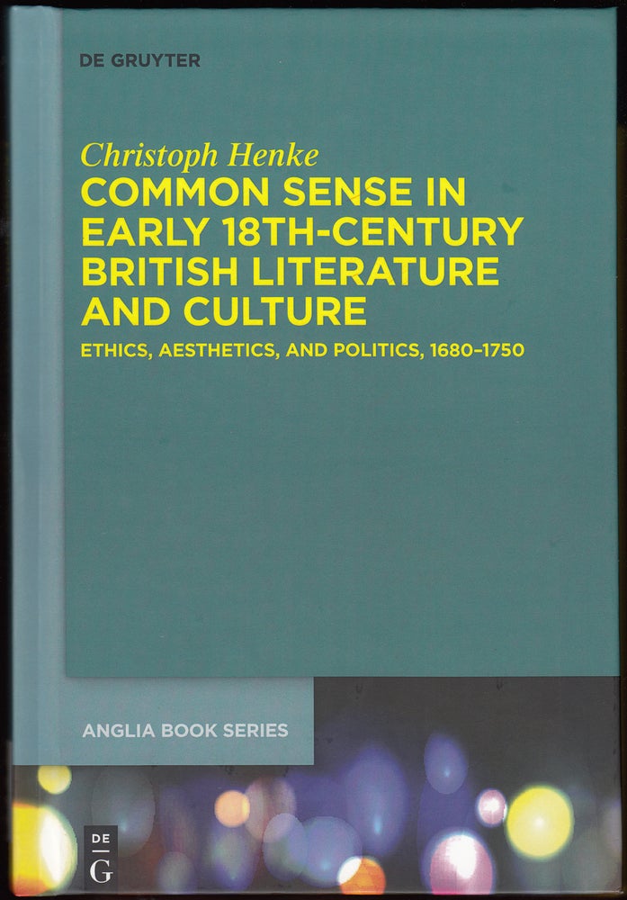 Item #18692 Common Sense in Early 18th-Century British Literature and Culture: Ethics, Aesthetics, and Politics, 1680-1750. Christophe Henke.