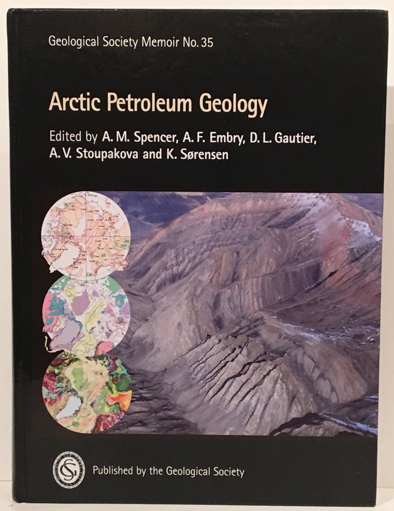 Item #18741 Arctic Petroleum Geology (with CD). A. M. Spencer, A. F. Embry, D. L. Gautier, A. V. Stoupakova, K. Sorensen.