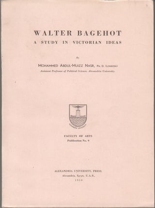 Item #18744 Walter Bagehot: a study in Victorian ideas. Mohammed Abdul-Muizz Nasr Nasr