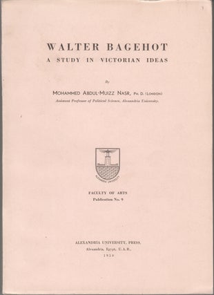 Item #18744 Walter Bagehot: a study in Victorian ideas. Mohammed Abdul-Muizz Nasr Nasr