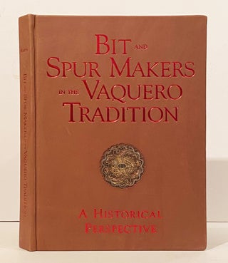 Item #18786 Bit and Spur Makers in the Vaquero Tradition: A Historical Perspective (SIGNED)....
