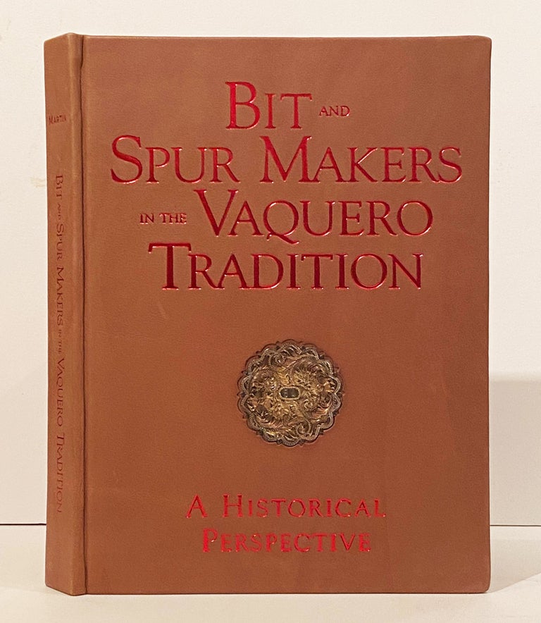 Item #18786 Bit and Spur Makers in the Vaquero Tradition: A Historical Perspective (SIGNED). with, James Gorton, Danny Neill, Ned Martin, Judy.