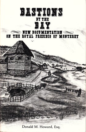 Item #18991 Bastions by the Bay: New Documentation on the Royal Presidio of Monterey. Don Howard