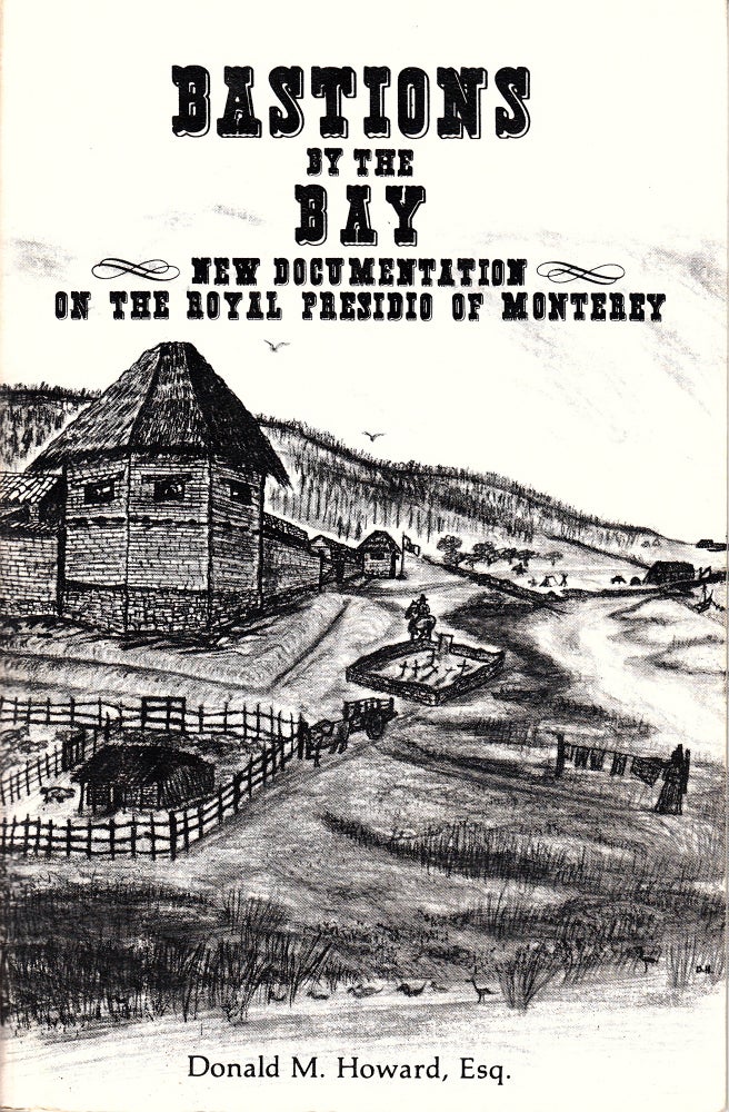 Item #18991 Bastions by the Bay: New Documentation on the Royal Presidio of Monterey. Don Howard.
