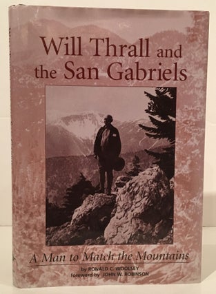 Item #19192 Will Thrall and the San Gabriels: A Man to Match the Mountains (SIGNED). Ronald C....